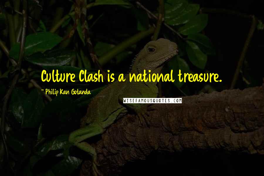 Philip Kan Gotanda Quotes: Culture Clash is a national treasure.