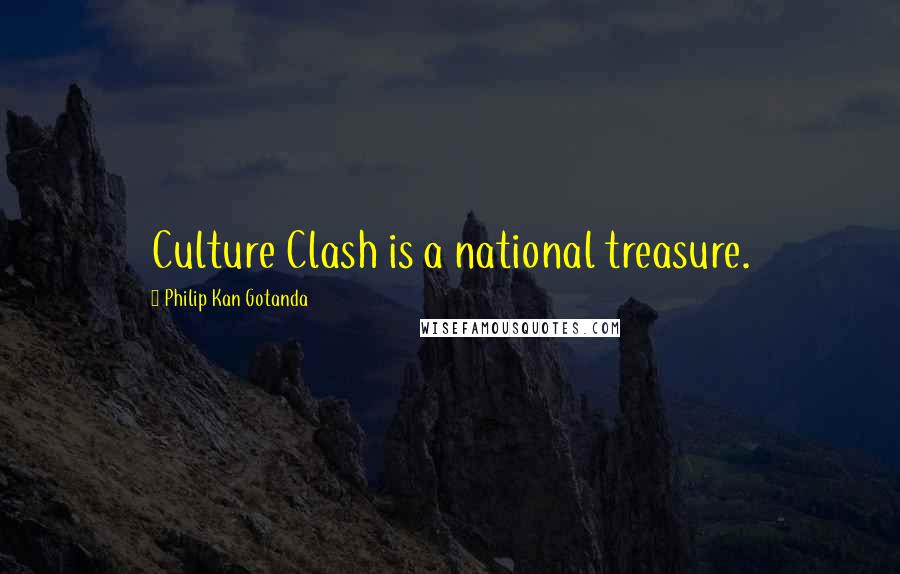 Philip Kan Gotanda Quotes: Culture Clash is a national treasure.