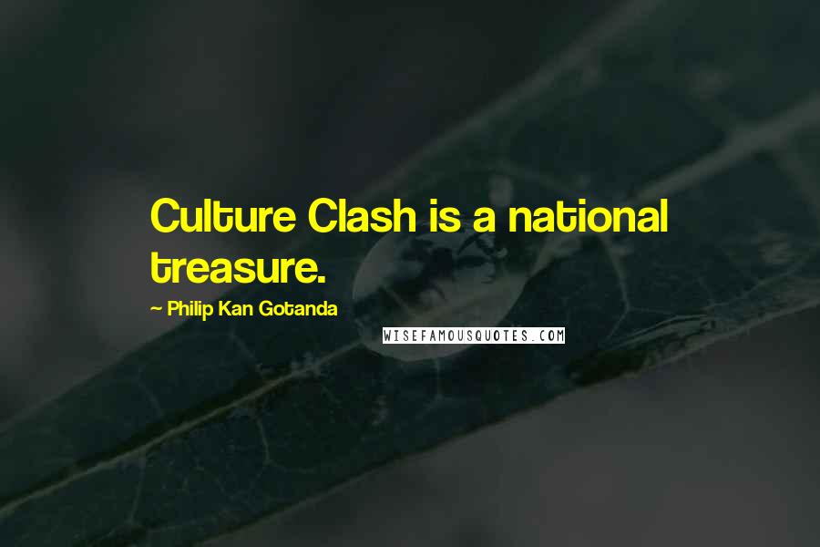Philip Kan Gotanda Quotes: Culture Clash is a national treasure.