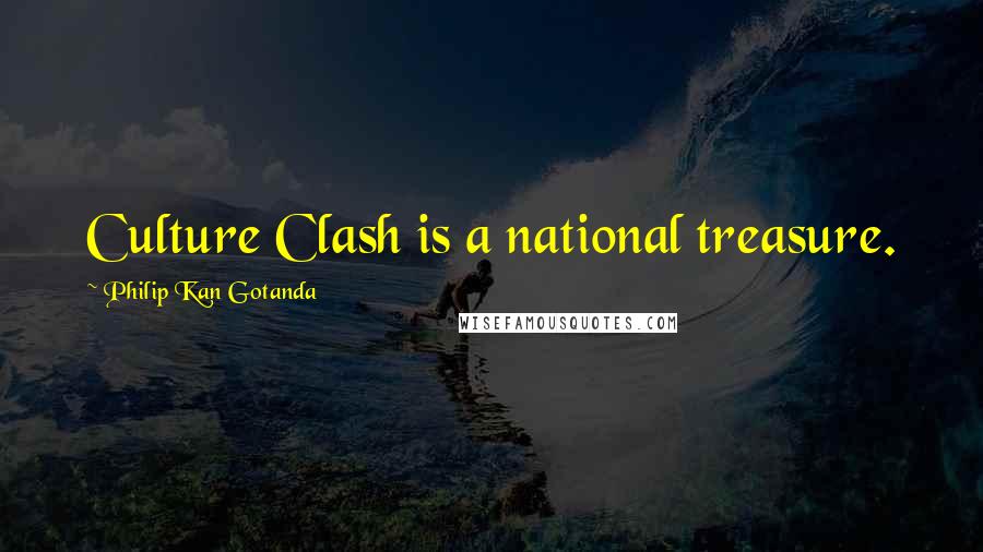Philip Kan Gotanda Quotes: Culture Clash is a national treasure.