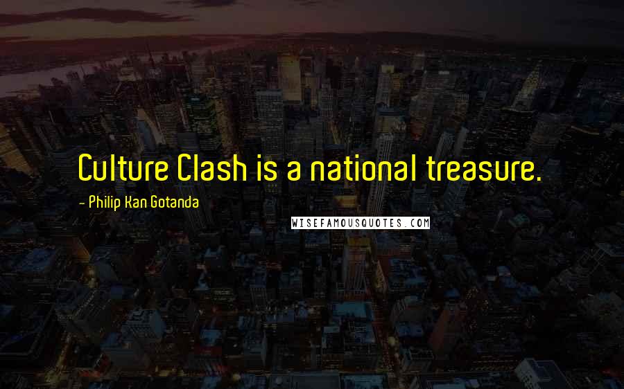 Philip Kan Gotanda Quotes: Culture Clash is a national treasure.