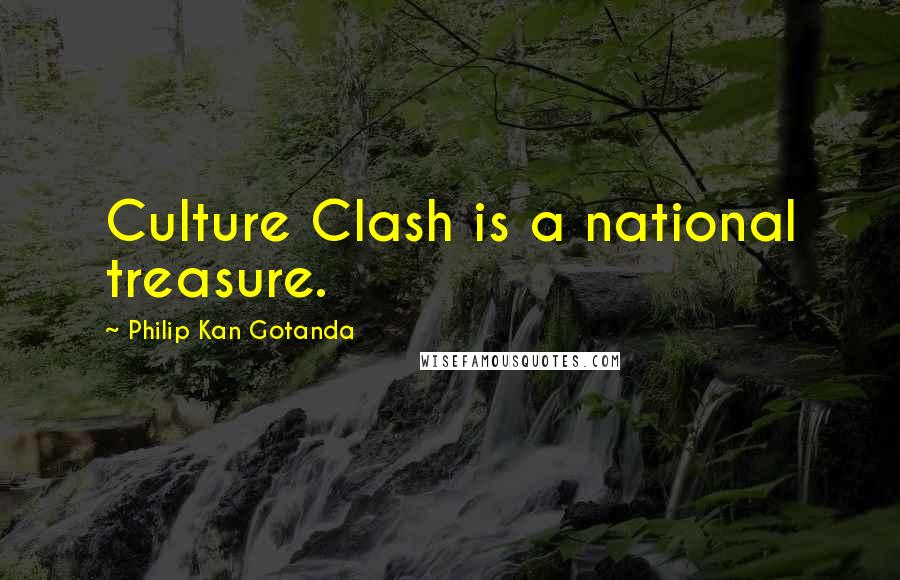 Philip Kan Gotanda Quotes: Culture Clash is a national treasure.