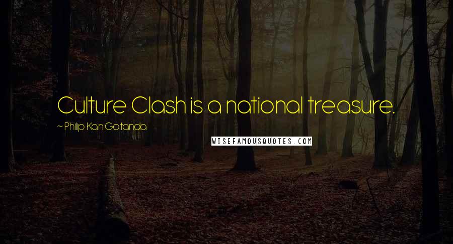 Philip Kan Gotanda Quotes: Culture Clash is a national treasure.