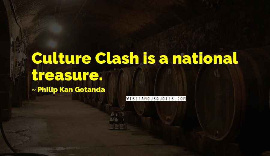 Philip Kan Gotanda Quotes: Culture Clash is a national treasure.
