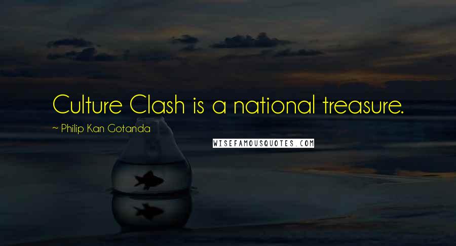 Philip Kan Gotanda Quotes: Culture Clash is a national treasure.