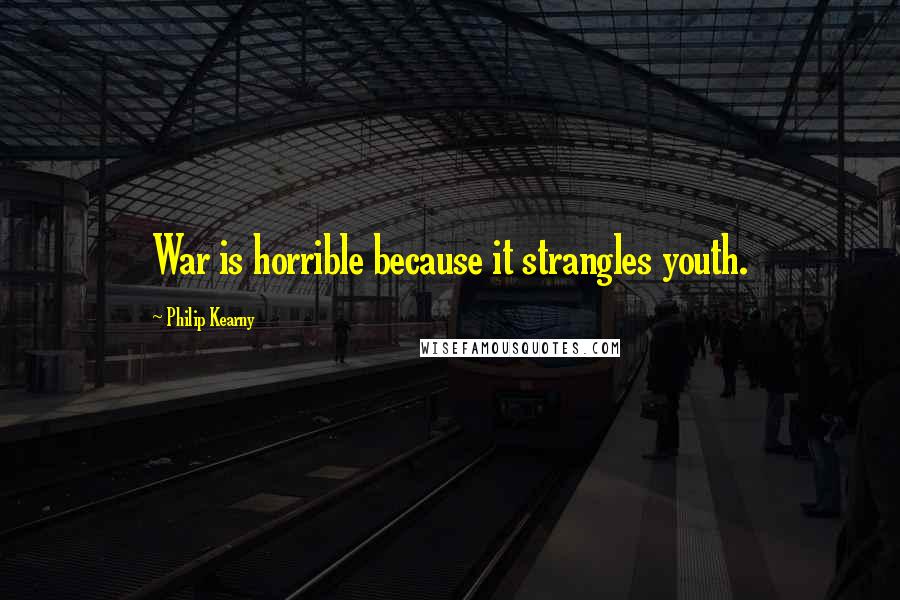 Philip Kearny Quotes: War is horrible because it strangles youth.