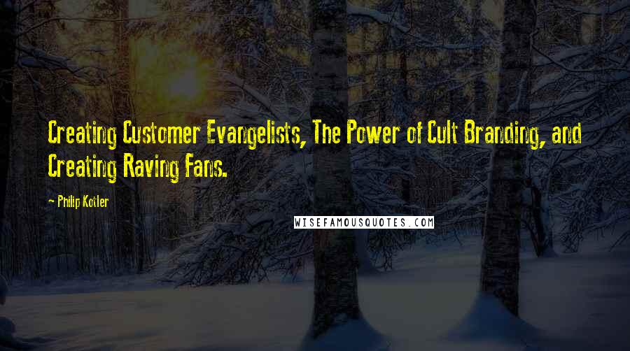 Philip Kotler Quotes: Creating Customer Evangelists, The Power of Cult Branding, and Creating Raving Fans.