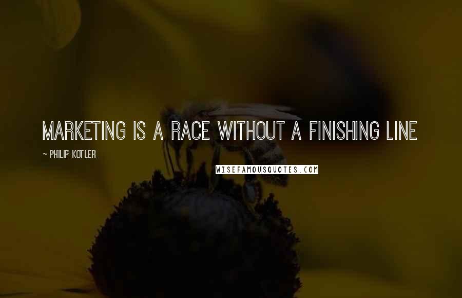 Philip Kotler Quotes: Marketing is a race without a finishing line