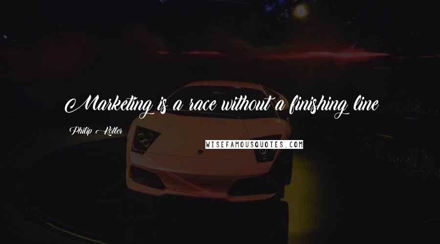 Philip Kotler Quotes: Marketing is a race without a finishing line