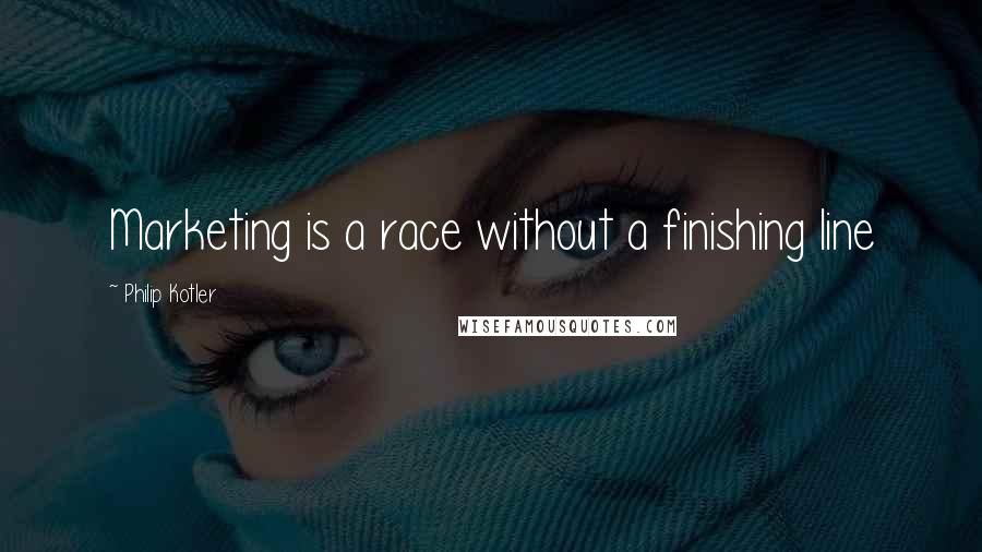 Philip Kotler Quotes: Marketing is a race without a finishing line