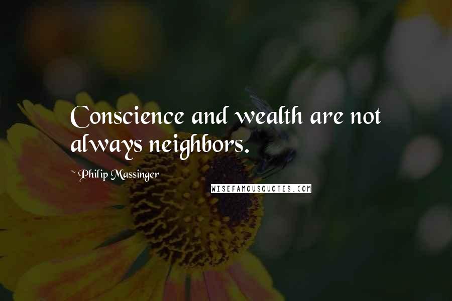 Philip Massinger Quotes: Conscience and wealth are not always neighbors.