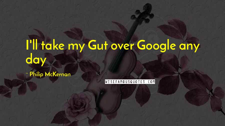 Philip McKernan Quotes: I'll take my Gut over Google any day