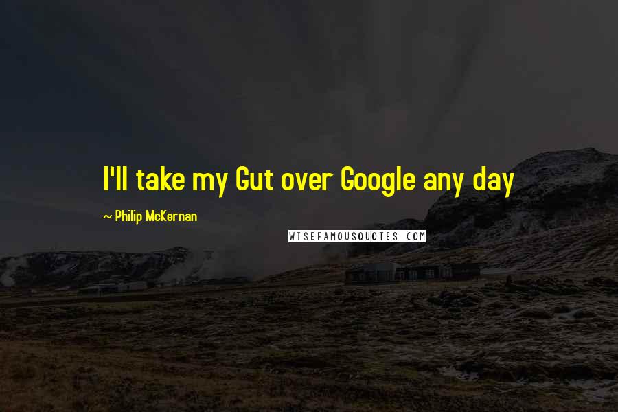 Philip McKernan Quotes: I'll take my Gut over Google any day