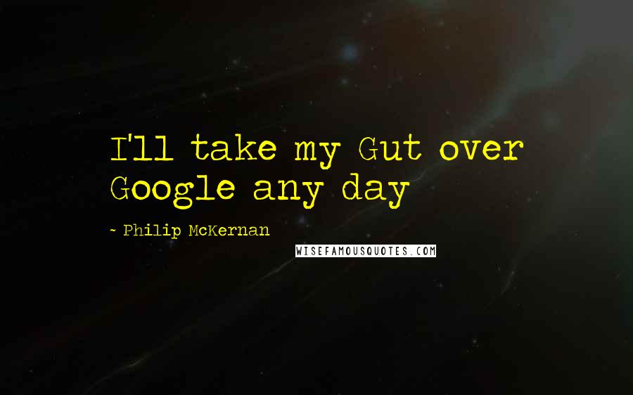 Philip McKernan Quotes: I'll take my Gut over Google any day