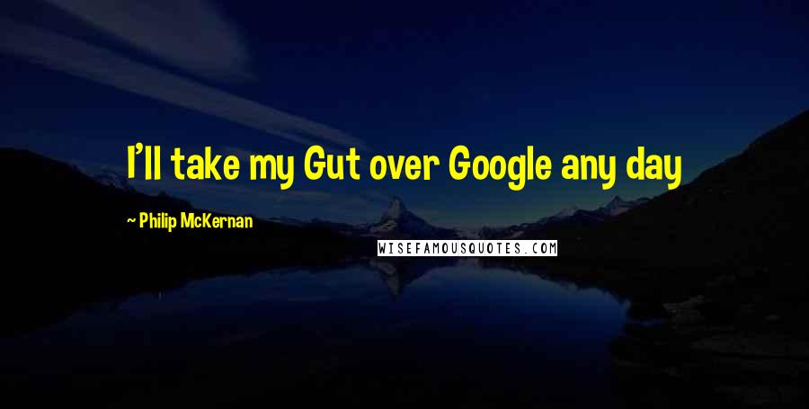 Philip McKernan Quotes: I'll take my Gut over Google any day