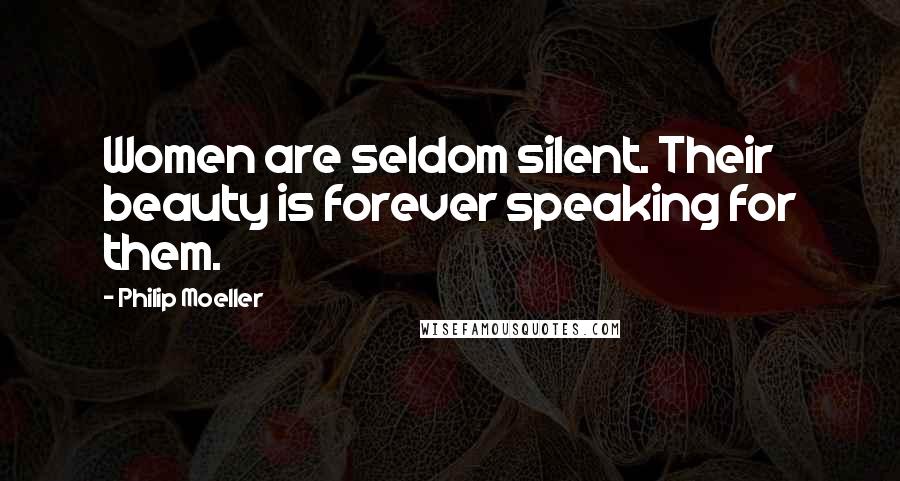 Philip Moeller Quotes: Women are seldom silent. Their beauty is forever speaking for them.