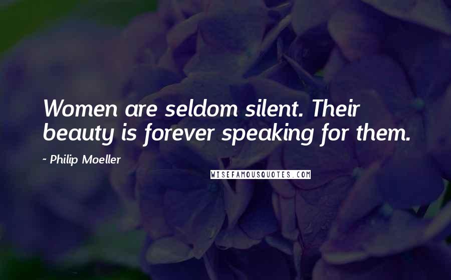 Philip Moeller Quotes: Women are seldom silent. Their beauty is forever speaking for them.