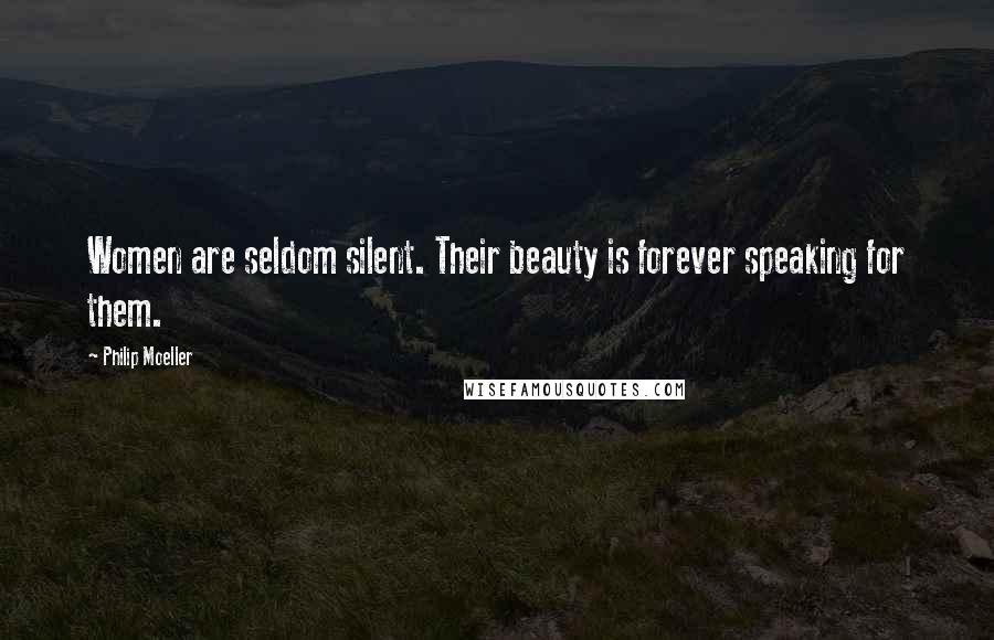 Philip Moeller Quotes: Women are seldom silent. Their beauty is forever speaking for them.