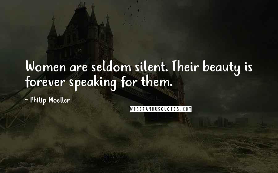 Philip Moeller Quotes: Women are seldom silent. Their beauty is forever speaking for them.