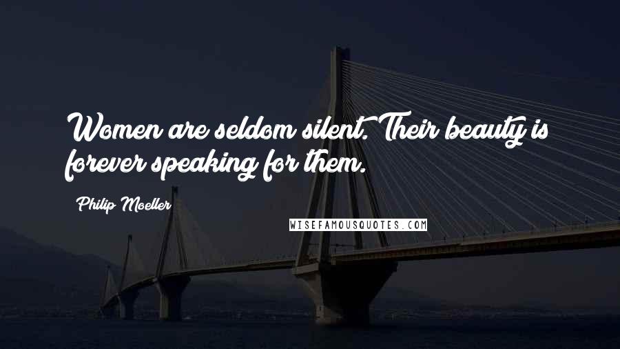 Philip Moeller Quotes: Women are seldom silent. Their beauty is forever speaking for them.