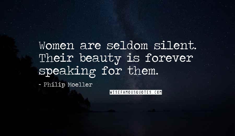 Philip Moeller Quotes: Women are seldom silent. Their beauty is forever speaking for them.