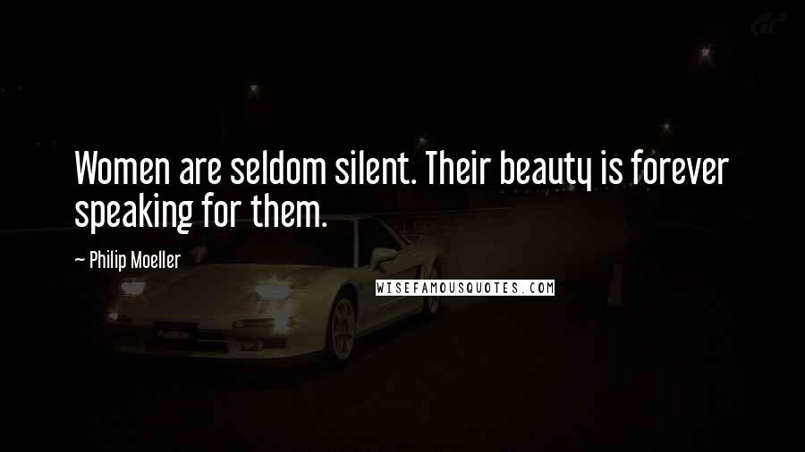 Philip Moeller Quotes: Women are seldom silent. Their beauty is forever speaking for them.