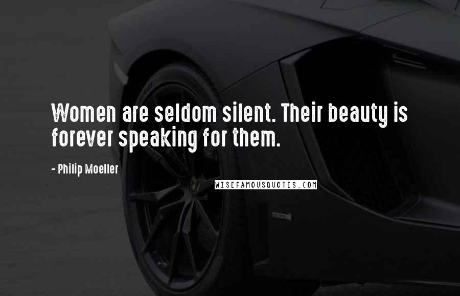 Philip Moeller Quotes: Women are seldom silent. Their beauty is forever speaking for them.