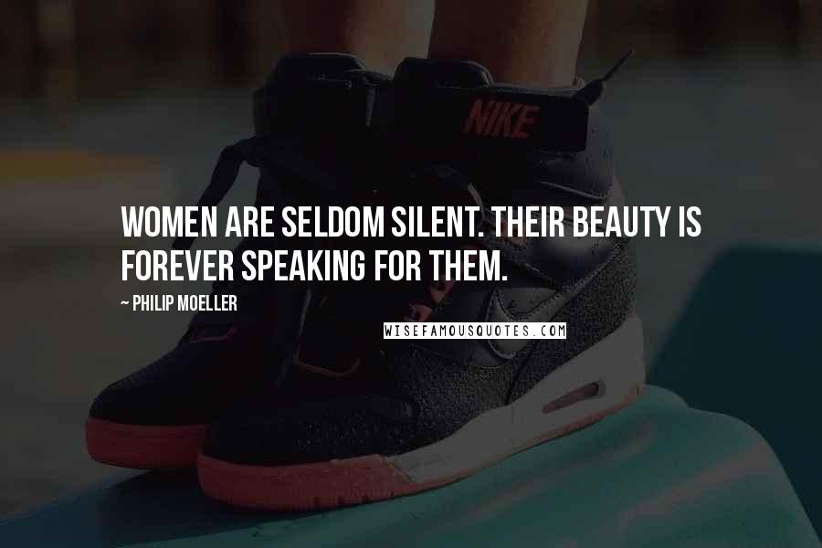 Philip Moeller Quotes: Women are seldom silent. Their beauty is forever speaking for them.