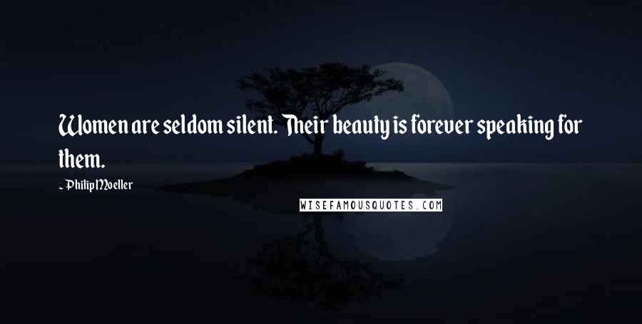 Philip Moeller Quotes: Women are seldom silent. Their beauty is forever speaking for them.