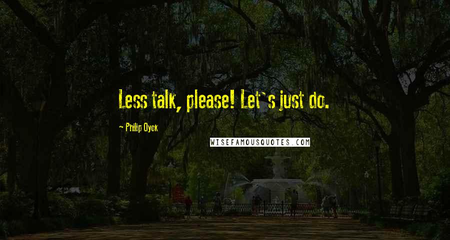 Philip Oyok Quotes: Less talk, please! Let's just do.