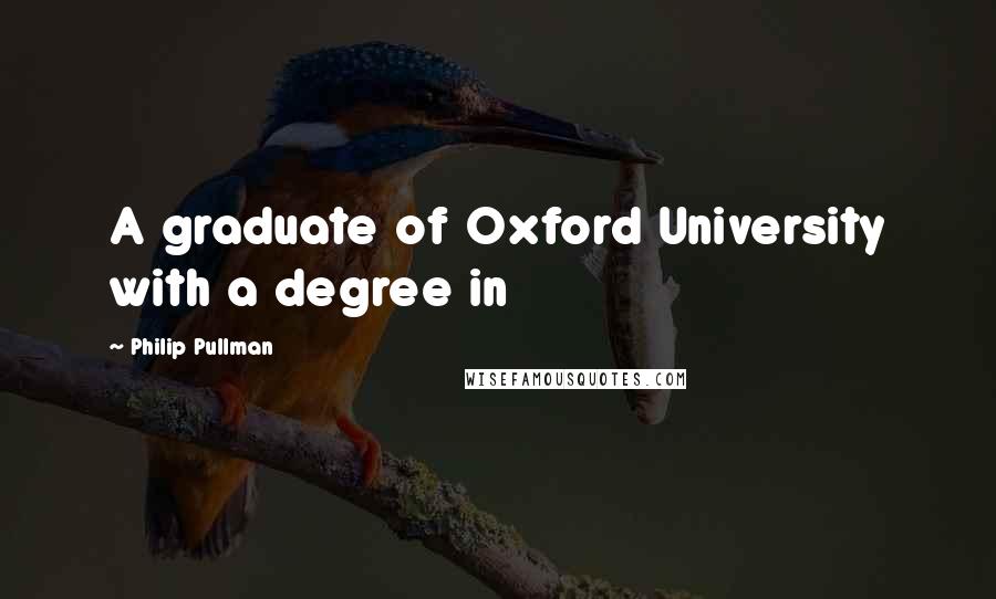 Philip Pullman Quotes: A graduate of Oxford University with a degree in