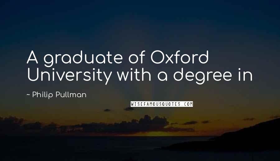 Philip Pullman Quotes: A graduate of Oxford University with a degree in