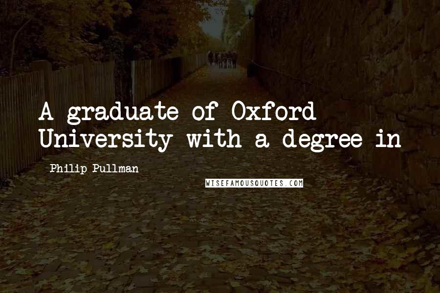 Philip Pullman Quotes: A graduate of Oxford University with a degree in