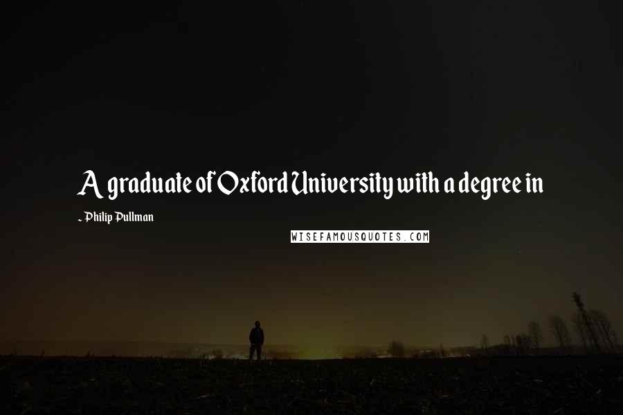 Philip Pullman Quotes: A graduate of Oxford University with a degree in