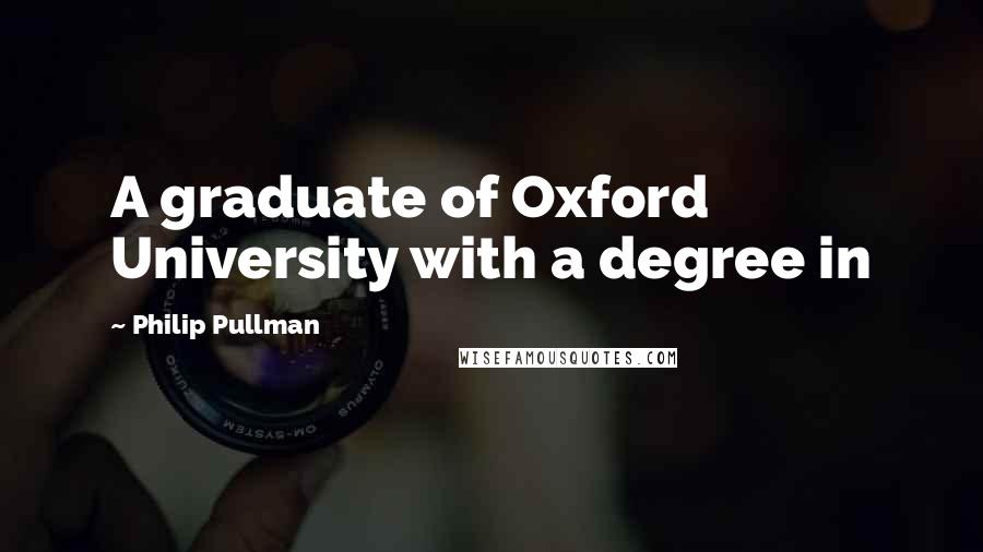 Philip Pullman Quotes: A graduate of Oxford University with a degree in