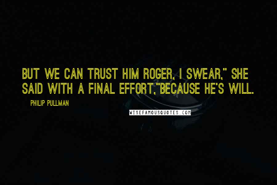 Philip Pullman Quotes: But we can trust him Roger, I swear," she said with a final effort,"Because he's Will.