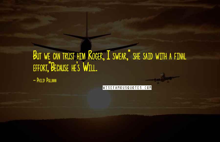 Philip Pullman Quotes: But we can trust him Roger, I swear," she said with a final effort,"Because he's Will.