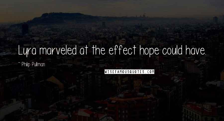 Philip Pullman Quotes: Lyra marveled at the effect hope could have.