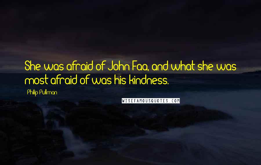 Philip Pullman Quotes: She was afraid of John Faa, and what she was most afraid of was his kindness.