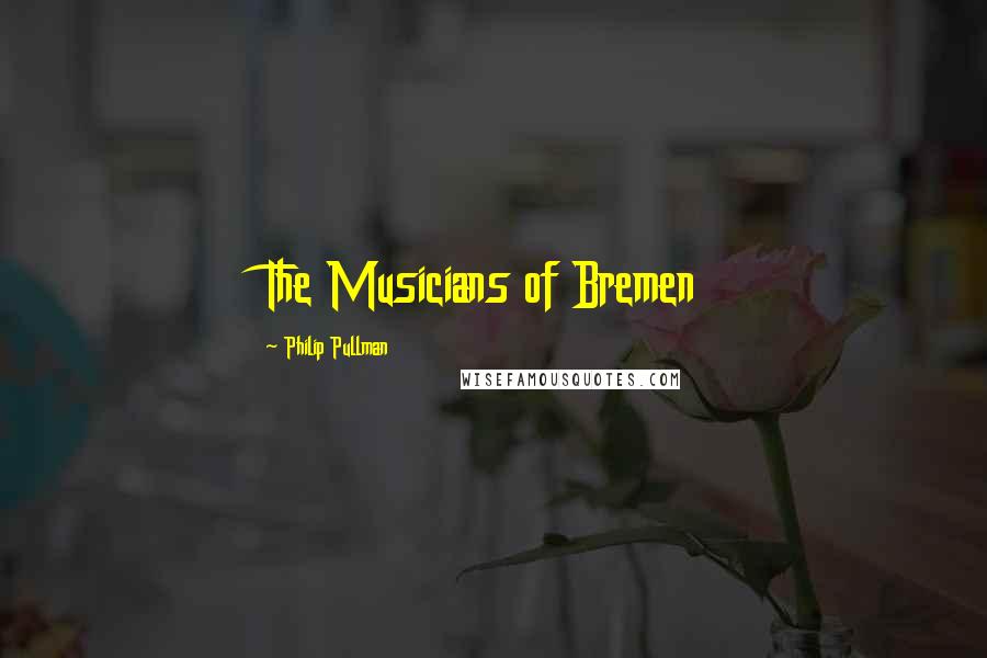 Philip Pullman Quotes: The Musicians of Bremen