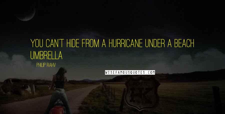 Philip Rahv Quotes: you can't hide from a hurricane under a beach umbrella