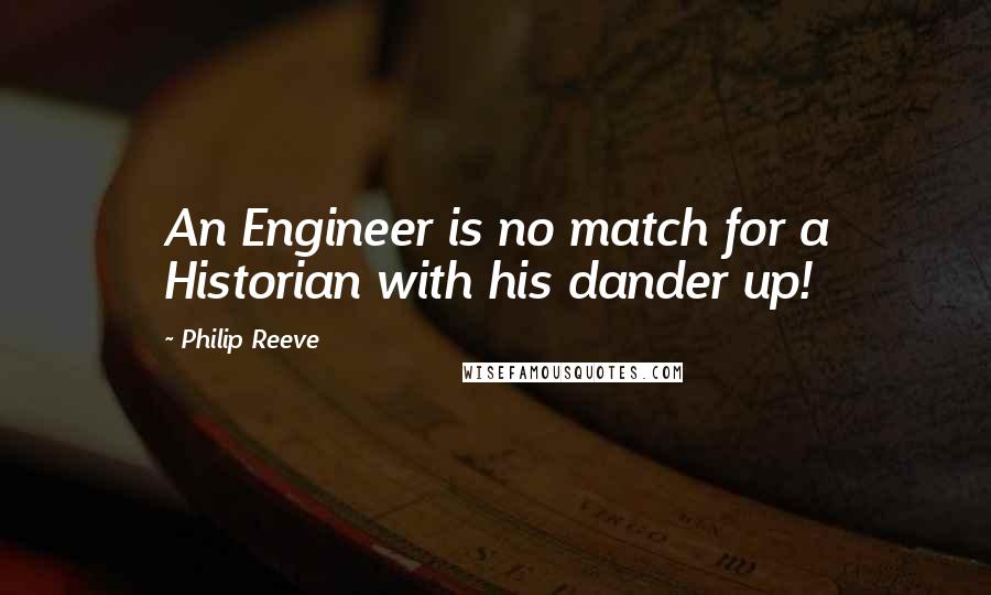 Philip Reeve Quotes: An Engineer is no match for a Historian with his dander up!
