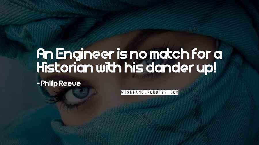 Philip Reeve Quotes: An Engineer is no match for a Historian with his dander up!