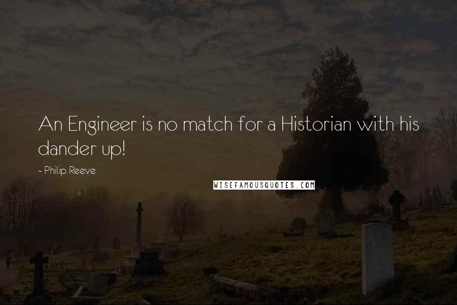 Philip Reeve Quotes: An Engineer is no match for a Historian with his dander up!