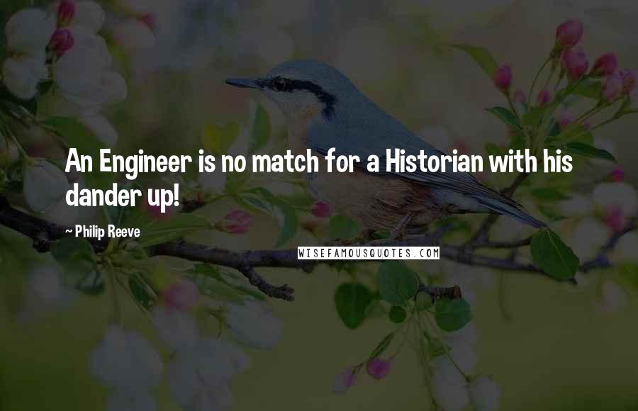Philip Reeve Quotes: An Engineer is no match for a Historian with his dander up!
