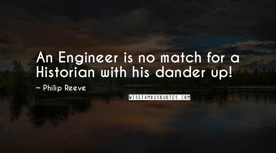 Philip Reeve Quotes: An Engineer is no match for a Historian with his dander up!
