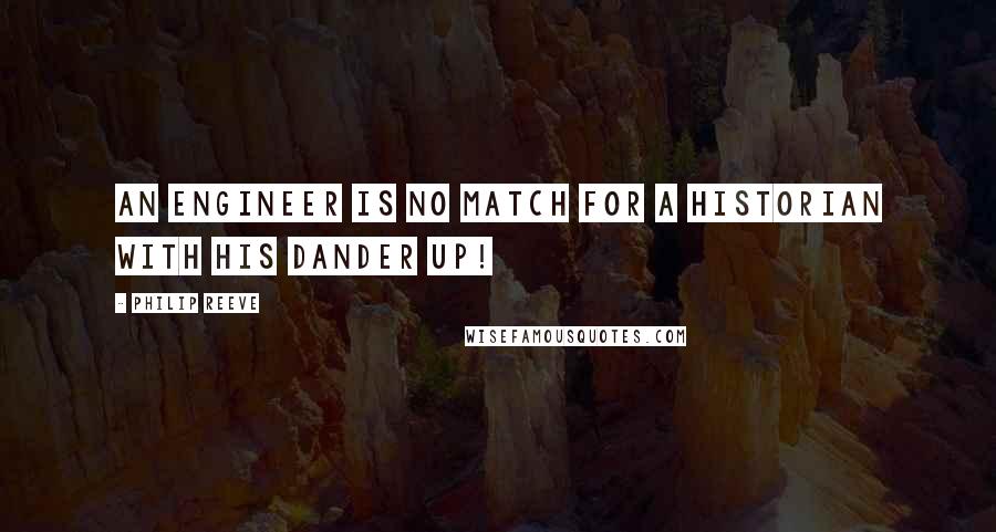 Philip Reeve Quotes: An Engineer is no match for a Historian with his dander up!