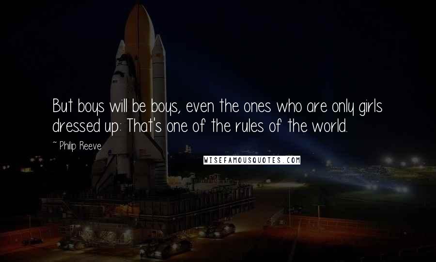 Philip Reeve Quotes: But boys will be boys, even the ones who are only girls dressed up: That's one of the rules of the world.