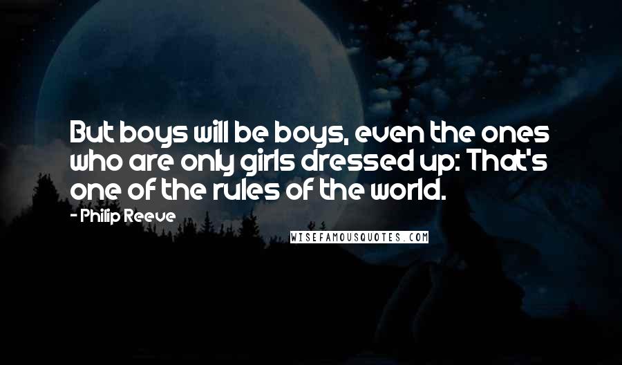 Philip Reeve Quotes: But boys will be boys, even the ones who are only girls dressed up: That's one of the rules of the world.