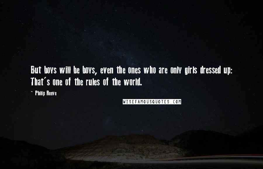 Philip Reeve Quotes: But boys will be boys, even the ones who are only girls dressed up: That's one of the rules of the world.